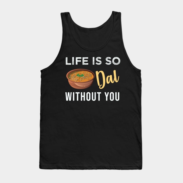 Life is dal without you. Funny Indian Food Valentines day lover Tank Top by alltheprints